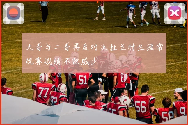 大哥与二哥再度对决杜兰特生涯常规赛战绩不敌威少