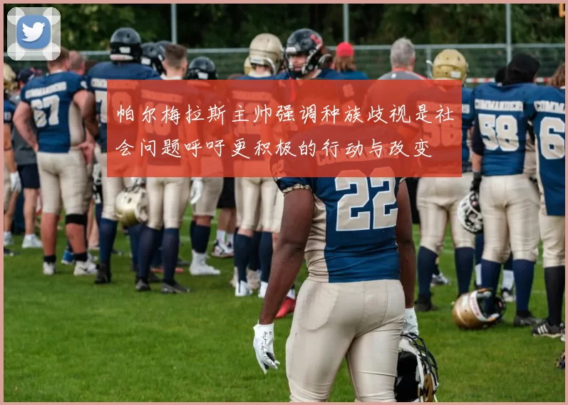 帕尔梅拉斯主帅强调种族歧视是社会问题呼吁更积极的行动与改变